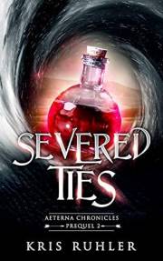 Severed Ties: A YA science fantasy prequel novella to the Aeterna Chronicles