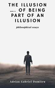 THE ILLUSION … OF BEING PART OF AN ILLUSION (philosophical essays ... contradictory perceptions / kindle series Book 25)