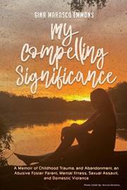 My Compelling Significance: A True Story of a Parentless Child, Childhood Trauma, Mental Illness, Domestic Violence, PTSD and