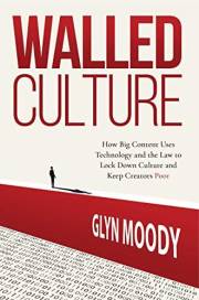 Walled Culture: How Big Content Uses Technology and the Law to Lock Down Culture and Keep Creators Poor