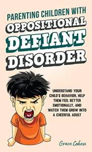 Parenting Children With Oppositional Defiant Disorder: Understand Your Child’s Behavior, Help Them Feel Better Emotionally, a