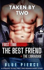 Taken by Two: The Best Friend + The Librarian - MM Straight To Gay First Time Menage (Bad Teachers: Straight To Gay First Tim