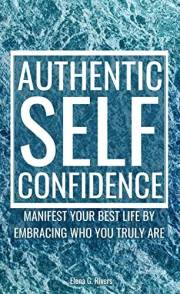 Authentic Self-Confidence: Manifest Your Best Life by Embracing Who You Truly Are (Metaphysical Self-Help Book 2)