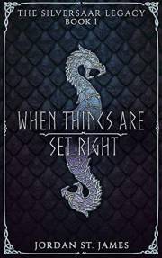 When Things Are Set Right: The Silversaar Legacy: Book 1