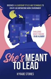 She's Meant to Lead: Discover 14 Leadership Styles and Techniques to Create an Empowering Work Environment (She's Meant to Be