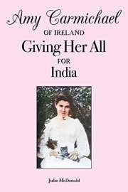 Amy Carmichael of Ireland: Giving Her All for India (Missionary Biographies)