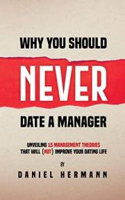 Why You Should Never Date a Manager : Unveiling 15 Management Theories That Will (Not) Improve Your Dating Life