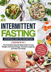Intermittent Fasting: Autophagy and The 16/8 Method - 2 Books in 1 - The Complete Step-by-Step Guide to Lose Weight, Increase