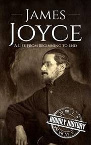 James Joyce: A Life from Beginning to End (History of Ireland)