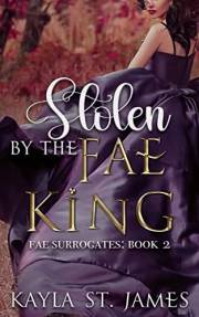 Stolen by the Fae King: A Dark Fantasy Romance (Fae Surrogates Book 2)