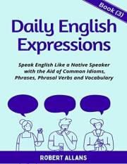 Daily English Expressions (book - 3): Speak English Like a Native