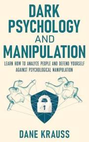 Dark Psychology and Manipulation: Learn how to analyze people and defend yourself against psychological manipulation (Mind Bo