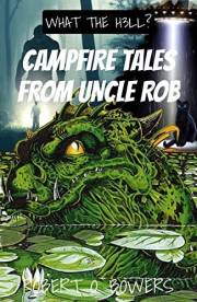 CAMPFIRE TALES FROM UNCLE ROB: WHAT THE H3LL?