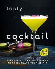 Tasty Cocktail Concoctions: Refreshing Martini Recipes to Rejuvenate Your Spirit (The Best Collection of Great Cocktail Ideas