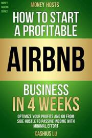 MONEY HOSTS: How To Start A Profitable Airbnb Business in 4 Weeks: Optimize Your Profits and Go From Side Hustle to Passive I
