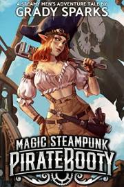 Magic Steampunk Pirate Booty: A steamy men's adventure harem fantasy (Magic Steampunk Pirate Booty: The Complete Series Book