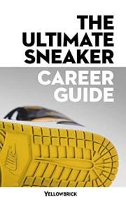 The Ultimate Sneaker Career Guide: Discover your skills and interests to help you determine and achieve your sneaker career g