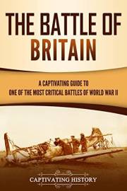 The Battle of Britain: A Captivating Guide to One of the Most Critical Battles of World War II (European Military History)