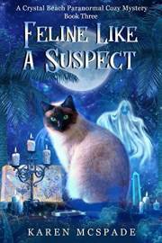 Feline Like A Suspect: A Crystal Beach Paranormal Cozy Mystery - Book 3 (Crystal Beach Magic Mystery Series)