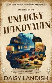 The Case of the Unlucky Handyman: A Cozy Mystery (Annie Archer Paranormal Mysteries Book 4)