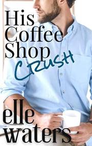 His Coffee Shop Crush: A Small Town M/M Romance (Rosedale Seasons Book 1)