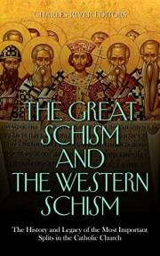 The Great Schism and the Western Schism: The History and Legacy of the Most Important Splits in the Catholic Church