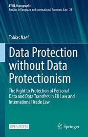 Data Protection without Data Protectionism: The Right to Protection of Personal Data and Data Transfers in EU Law and Interna