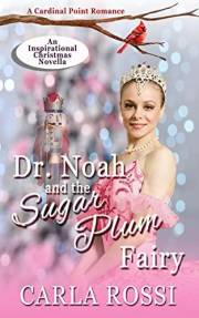 Dr. Noah and the Sugar Plum Fairy: Cardinal Point #12 An Inspirational Christmas Novella Dr. Noah and the Sugar Plum Fairy: Cardinal Point #12 An Inspirational Christmas Novella