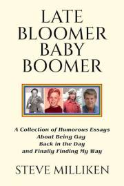 LATE BLOOMER BABY BOOMER: A Collection of Humorous Essays About Being Gay Back in the Day and Finally Finding My Way