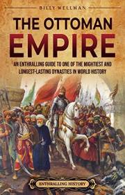 The Ottoman Empire: An Enthralling Guide to One of the Mightiest and Longest-Lasting Dynasties in World History (Europe)