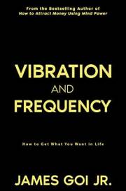 Vibration and Frequency: How to Get What You Want in Life Vibration and Frequency: How to Get What You Want in Life