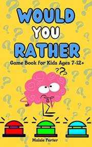 Would You Rather Game Book for Kids Ages 7-12+: Over 300 Hilarious, Silly, and Challenging Questions & Scenarios the Whole Fa