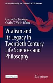 Vitalism and Its Legacy in Twentieth Century Life Sciences and Philosophy (History, Philosophy and Theory of the Life Science