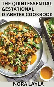 The Quintessential Gestational Diabetes Cookbook: 100+ Healthy Recipes for Pregnancy Mother and New Born Babies