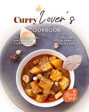 Curry Lover's Cookbook: Delicious Thai and Indian Curry Dishes You and Your Family Would Love