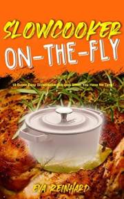 Slow Cooker On-The-Fly: 19 Super Easy Slow Cooker Recipes When You Have No Time! (Quick Recipes, Slow Cooker Recipes, Freezer