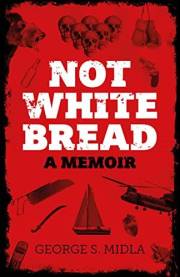 Not White Bread: A Memoir-A Short Story Travel Adventure Filled With Life Lessons