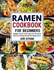 Ramen Cookbook for Beginners: Simple Quick and Easy Homemade Ramen Recipe Book for Beginners