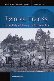 Temple Tracks: Labour, Piety and Railway Construction in Asia (Asian Anthropologies Book 16)