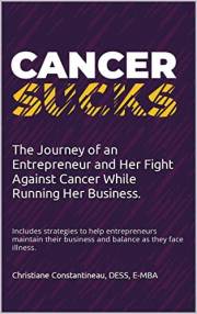 Cancer Sucks...: The Journey of an Entrepreneur and Her Fight Against Cancer While Running Her Business.