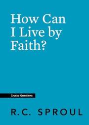 How Can I Live by Faith? (Crucial Questions)