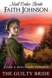 Mail Order Bride: The Guilty Bride: Clean and Wholesome Western Historical Romance (Winter Mail Order Brides)