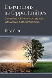 Disruptions as Opportunities: Governing Chinese Society with Interactive Authoritarianism (China Understandings Today)