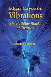 Edgar Cayce on Vibrations: The Building Blocks of Creation