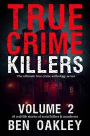 True Crime Killers Volume 2: 18 real-life stories of serial killers and murderers