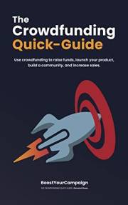 The Crowdfunding Quick-Guide: Use crowdfunding to raise funds, launch your product, and increase sales.
