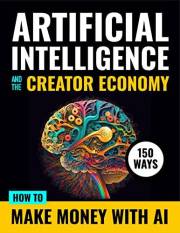 Artificial Intelligence and the Creator Economy: How to Make Money with AI - 150 Ways (Artificial Intelligence Tools & Tactic