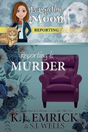 Reporting is Murder: A (Ghostly) Paranormal Cozy Mystery (Evangeline Moon Reporting Book 1)