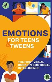EMOTIONS FOR TEENS AND TWEENS: The 1st visual book on emotional intelligence for tweens and teens for understanding, managing
