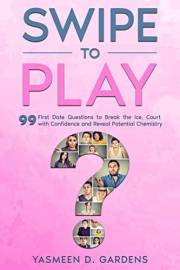 Swipe to Play: 99 First Date Questions to Break the Ice, Court with Confidence and Reveal Potential Chemistry